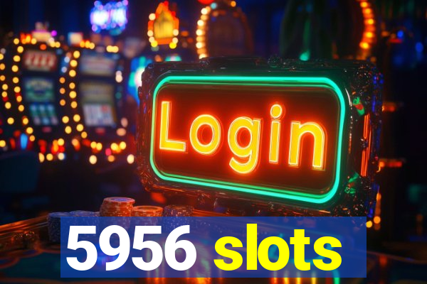 5956 slots